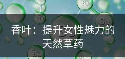 香叶：提升女性魅力的天然草药